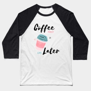 Coffee first, Life later-Coffee Lovers Baseball T-Shirt